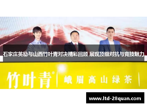 石家庄英励与山西竹叶青对决精彩回顾 展现顶级对抗与竞技魅力