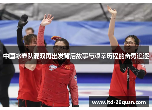 中国冰壶队混双再出发背后故事与艰辛历程的奋勇追逐