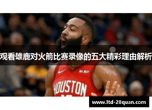 观看雄鹿对火箭比赛录像的五大精彩理由解析 观看雄鹿对火箭比赛录像的五大精彩理由解析