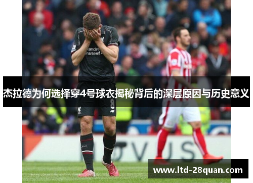 杰拉德为何选择穿4号球衣揭秘背后的深层原因与历史意义