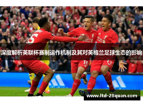 深度解析英联杯赛制运作机制及其对英格兰足球生态的影响