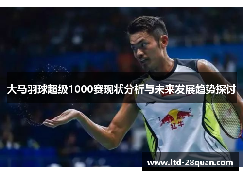 大马羽球超级1000赛现状分析与未来发展趋势探讨