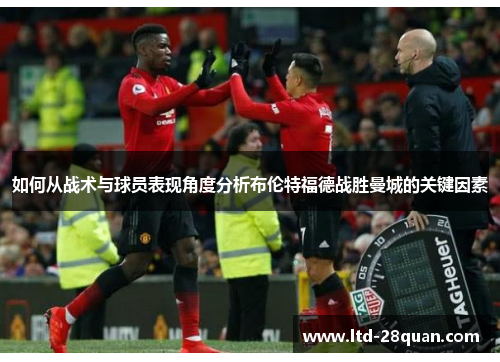 如何从战术与球员表现角度分析布伦特福德战胜曼城的关键因素