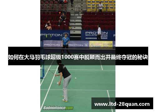如何在大马羽毛球超级1000赛中脱颖而出并最终夺冠的秘诀