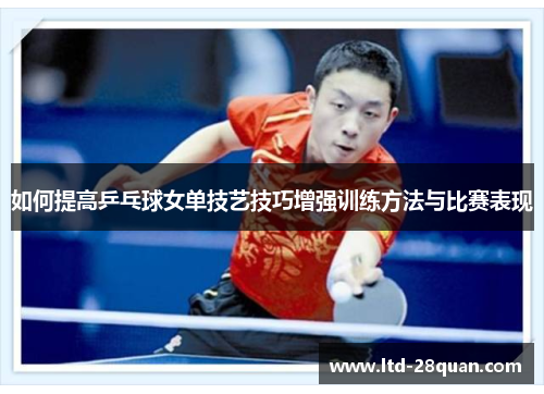 如何提高乒乓球女单技艺技巧增强训练方法与比赛表现