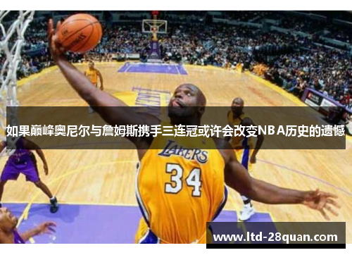 如果巅峰奥尼尔与詹姆斯携手三连冠或许会改变NBA历史的遗憾
