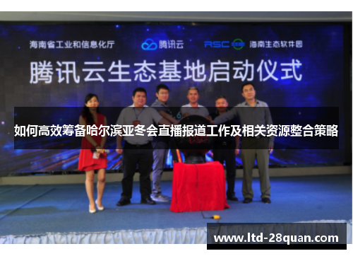 如何高效筹备哈尔滨亚冬会直播报道工作及相关资源整合策略