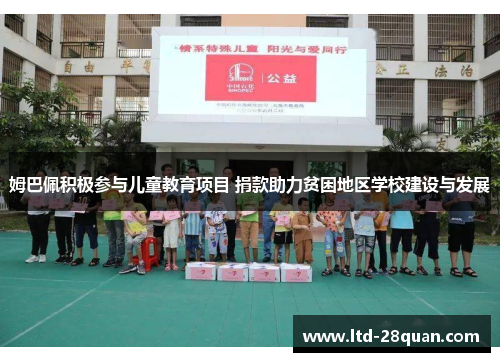 姆巴佩积极参与儿童教育项目 捐款助力贫困地区学校建设与发展