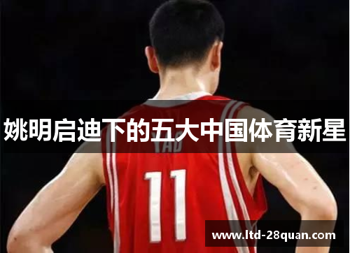 姚明启迪下的五大中国体育新星