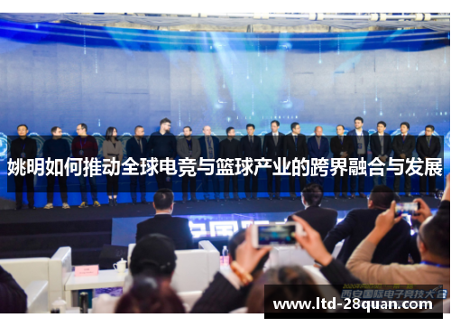 姚明如何推动全球电竞与篮球产业的跨界融合与发展